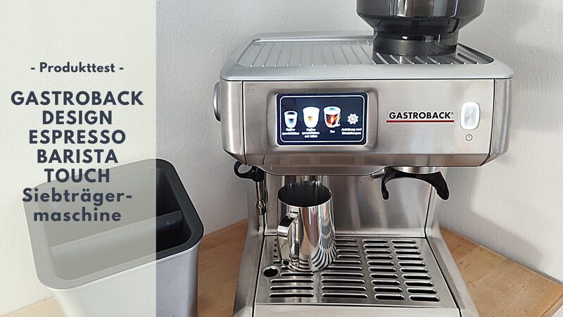 GASTROBACK DESIGN ESPRESSO BARISTA TOUCH Siebträgermaschine im Test - Kaffee wie vom Profi-Barista